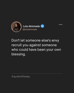 Don’t let someone else’s envy recruit you against someone who could have been your own blessing.

#quoteoftheday #lifelessons